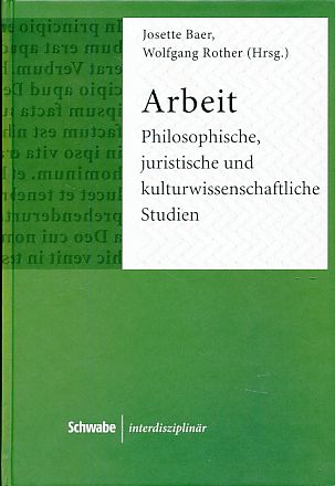 Arbeit. Philosophische, juristische und kulturwissenschaftliche Studien. Schwabe interdisziplinär 4. - Baer, Josette und Wolfgang Rother (Hrsg.)