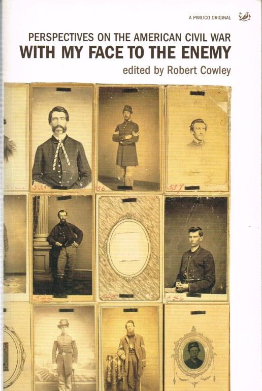 WITH MY FACE TO THE ENEMY : PERSPECTIVES ON THE AMERICAN CIVIL WAR - Cowley, R. (edited. )