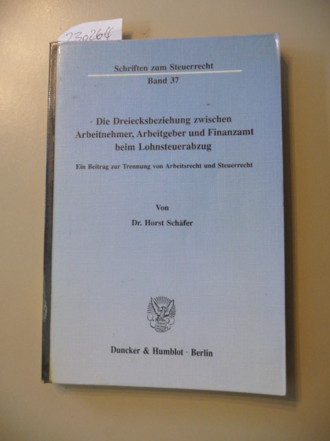 Die Dreiecksbeziehung zwischen Arbeitnehmer, Arbeitgeber und Finanzamt beim Lohnsteuerabzug : ein Beitrag zur Trennung von Arbeitsrecht und Steuerrecht - Schäfer, Horst