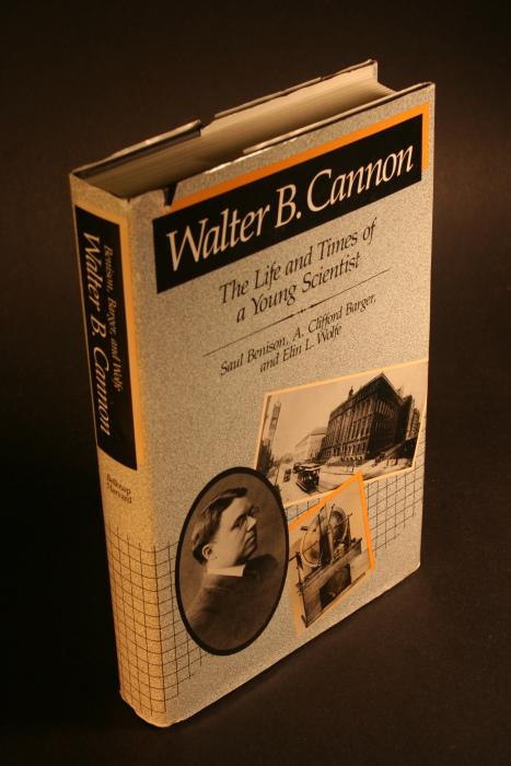 Walter B. Cannon. The life and times of a young scientist. - Benison, Saul / Barger, A. Clifford / Wolfe, Elin L.