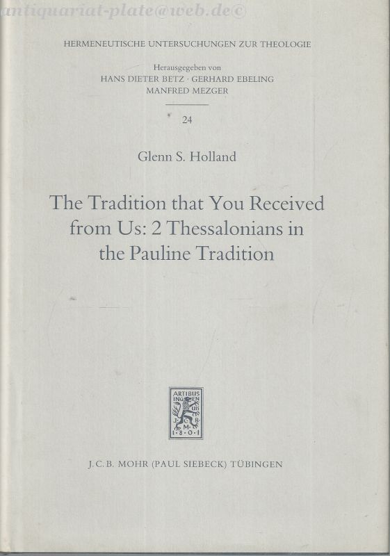 The Tradition that You Received from Us: 2 Thessalonians in the Pauline Tradition. (Hermeneutische Untersuchungen zur Theologie 24). - Holland, Glenn S.