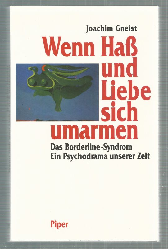 Wenn Haß und Liebe sich umarmen. Das Borderline-Syndrom. Ein Psychodrama unserer Zeit. - Gneist, Joachim