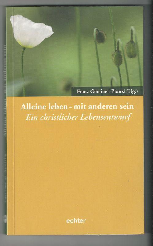 Alleine leben - mit anderen sein. Ein christlicher Lebensentwurf. - Franz Gmainer-Pranzl (Hrsg.)