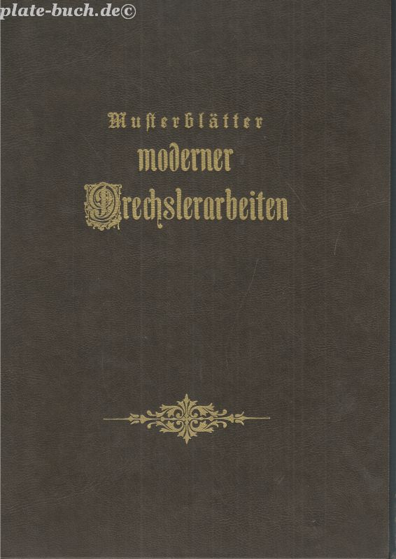 Musterblätter moderner Drechslerarbeiten. Erste Sammlung-32 Tafeln. Genau nach Maßstab, meistens aber nach bestimmten Verhältnissen gezeichnet. Für Drechsler, Tischler und Möbelfabrikanten und besonders geeignet als Vorlagen für Handwerker-Zeichnen-und Forbildungsschulen. - Graef, A.&M.