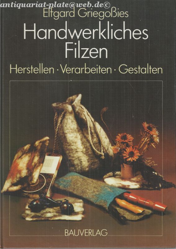 Handwerkliches Filzen. Herstellen - Verarbeiten - Gestalten. - Griegoßies, Elfgard