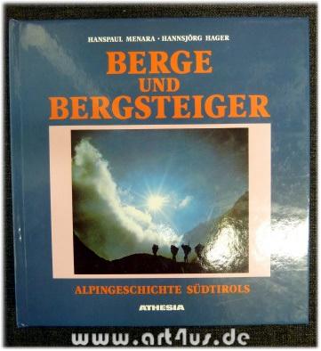 Berge und Bergsteiger : Alpingeschichte Südtirols. hrsg. von der Sektion Bozen des Alpenvereins Südtirol anlässlich ihres 125jährigen Bestehens. - Menara, Hanspaul und Hannsjörg Hager