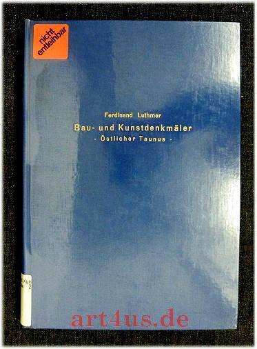 Die Bau- und Kunstdenkmäler des östlichen Taunus : Landkreis Frankfurt, Kreis Höchst, Obertaunus-Kreis, Kreis Usingen Die Bau- und Kunstdenkmäler des Regierungsbezirks Wiesbaden ; 2 : - Luthmer, Ferdinand