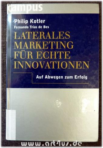 Laterales Marketing für echte Innovationen : auf Abwegen zum Erfolg. Aus dem Engl. von Birgit Schöbitz - Kotler, Philip und Fernando Trías de Bes