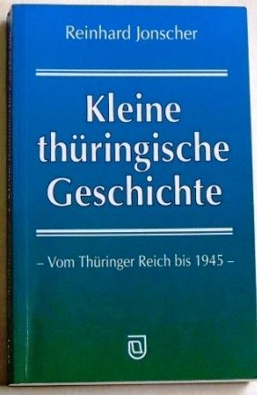 Kleine thüringische Geschichte Vom Thüringer Reich bis 1945 - Jonscher, Reinhard
