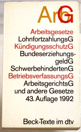 Arbeitsgesetze (ArbG) Arbeitsgesetze, LohnfortzahlungsG, KündigungsschutzG, BundeserziehungsgeldG, SchwerbehindertenG, BetriebsverfassungsG, ArbeitsgerichtsG und andere Gesetze