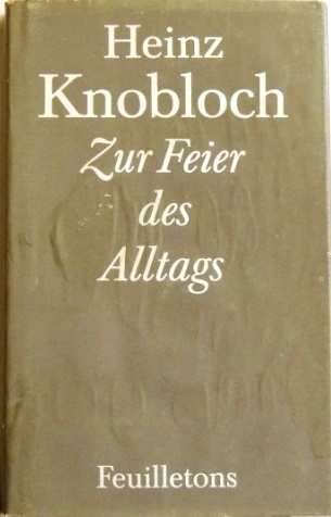 Zur Feier des Alltags Feuilletons - Knobloch, Heinz