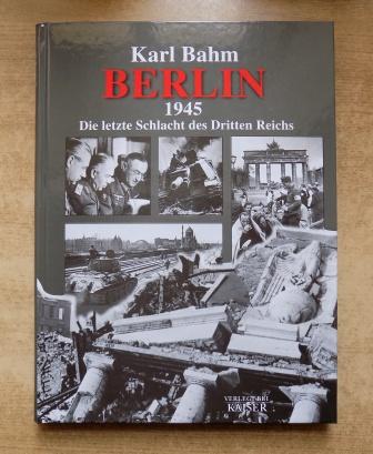 Berlin 1945. - Die letzte Schlacht des dritten Reiches. - Bahm, Karl