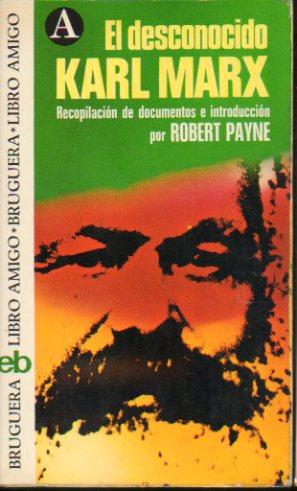 EL DESCONOCIDO KARL MARX. Recopilación de documentos e introducción de. Trad. Pilar Giralt. - Payne, Robert.