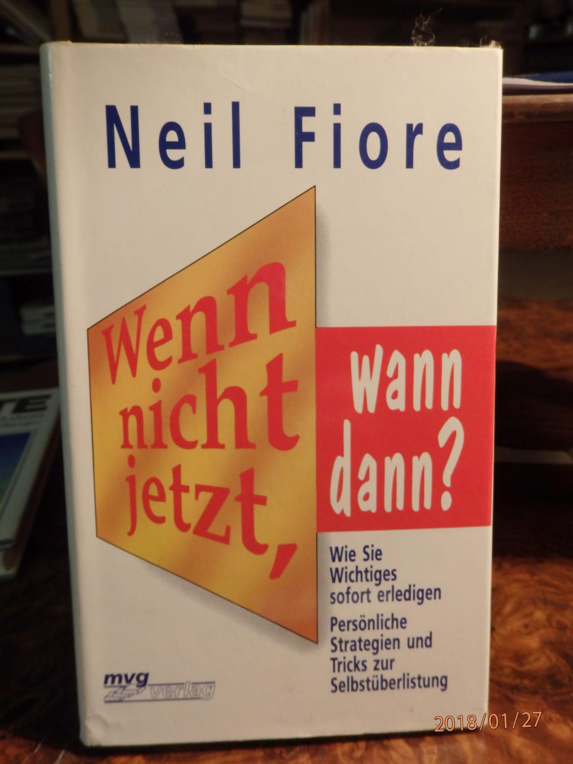 Wenn nicht jetzt, wann dann?, Wie Sie Wichtiges sofort erledigen. Persönliche Strategien und Tricks zur Selbstüberlistung - Fiore, Neil A.