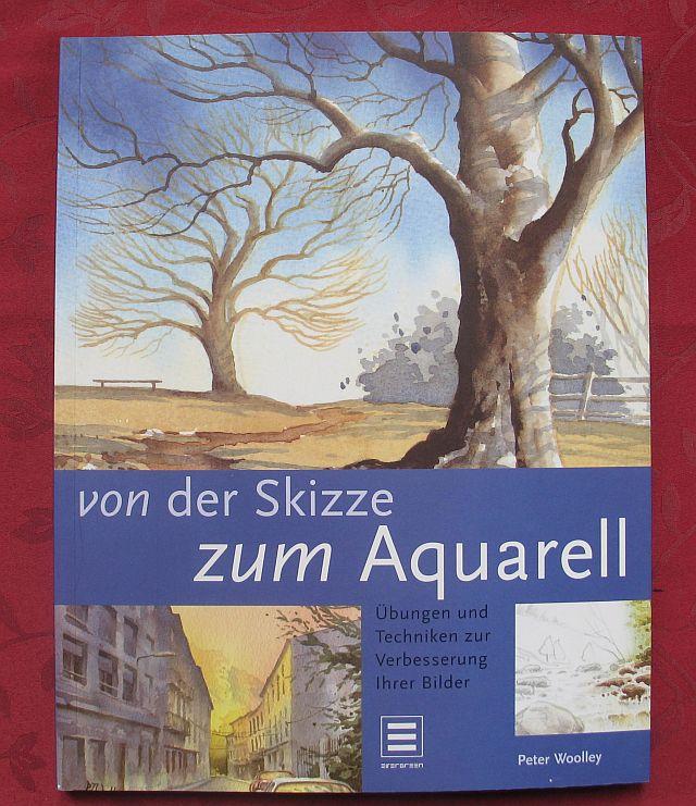 Von der Skizze zum Aquarell. Übungen und Techniken zur Verbesserung Ihrer Bilder - Peter Woolley