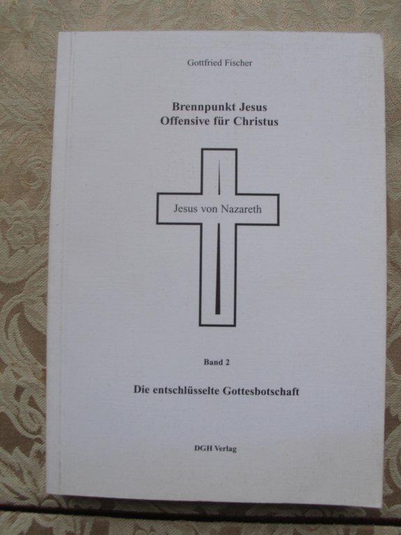 Brennpunkt Jesus : Offensive für Christus (Band 2) Die entschlüsselte Gottesbotschaft - Gottfried Fischer