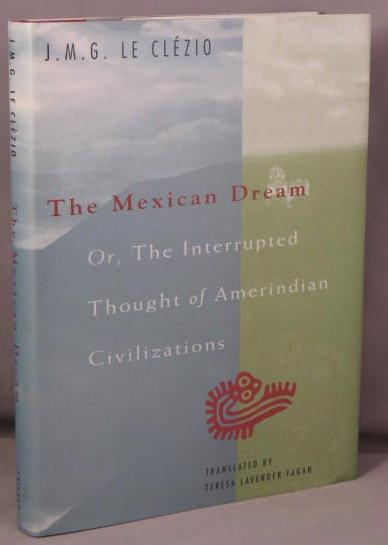 MEXICAN DREAM. Or, The Interrupted Thought of Amerindian Civilizations. - Le Clezio, J. M. G. [LeClezio]