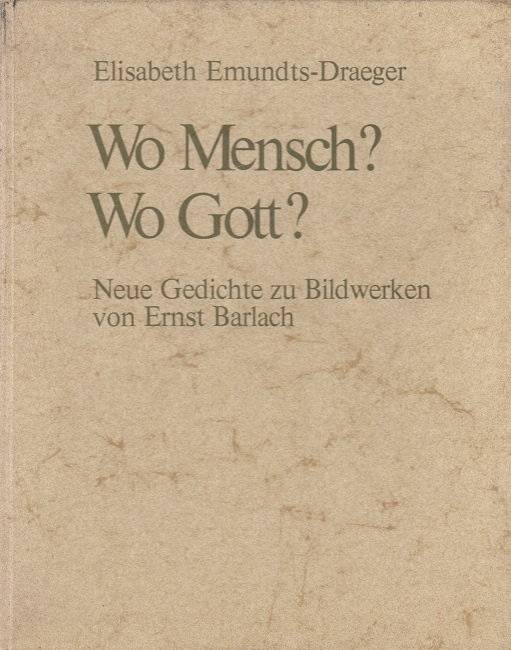 Wo Mensch? Wo Gott? : neue Gedichte zu Bildwerken von Ernst Barlach. - Emundts-Draeger, Elisabeth