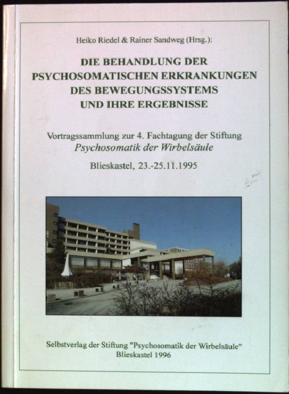 Die Behandlung der psychosomatischen Erkrankungen des Bewegungssystems und ihre Ergebnisse: Blieskastel, 23. - 25.11.1995. Vortragssammlung zur 4. Fachtagung der Stiftung Psychosomatik der Wirbelsäule - Riedel, Heiko [Hrsg.] und Rainer [Hrsg.] Sandweg