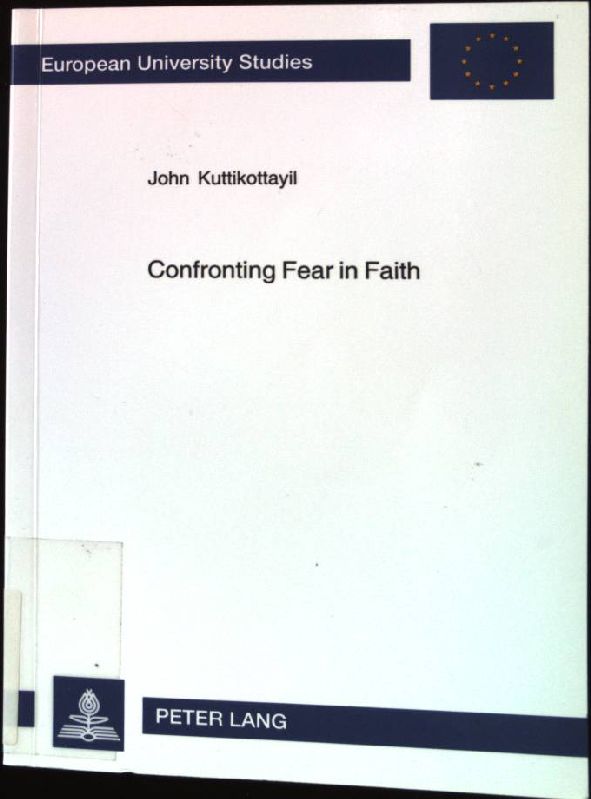Confronting fear in faith : a psycho-pastoral approach to the problem of fear in the Christian life of the Khasi-Jaintias. Europäische Hochschulschriften : Reihe 23, Theologie ; Vol. 806 - Kuttikottayil, John
