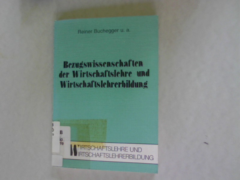 Bezugswissenschaften der Wirtschaftslehre und Wirtschaftslehrerbildung. Wirtschaftslehre und Wirtschaftslehrerbildung. Fachdidaktische Beiträge und Materialien, Bd. 3. - Buchegger, Reiner [Mitarb.], Karl H. Delhees [Mitarb.] Rolf Dubs [Mitarb.] u. a.