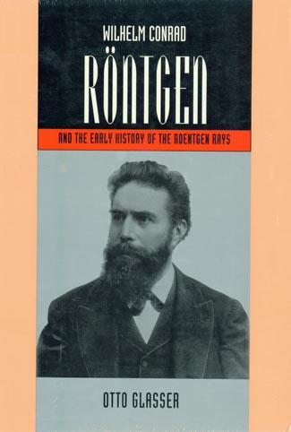 Wilhelm Rontgen and the Early History of the Rontgen Rays by Otto Glasser - Rontgen, Wilhelm Conrad