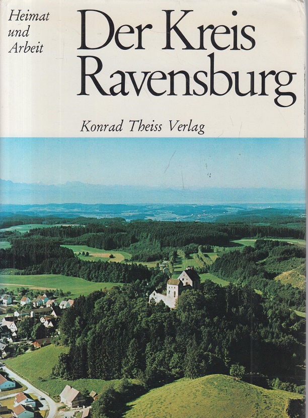 Der Kreis Ravensburg. Redaktion: Karl-Friedrich Eisel und Hans Schleuning - Ravensburg, Kreis. - Sailer und Oskar (Hg)