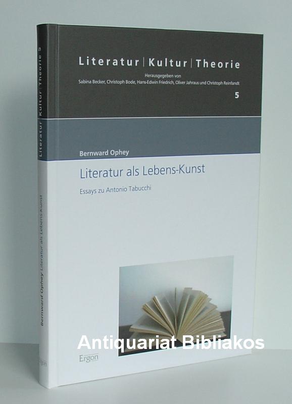 Literatur als Lebens-Kunst. Essays zu Antonio Tabucchi (= Literatur, Kultur, Theorie. Band 5). - Bernward Ophey