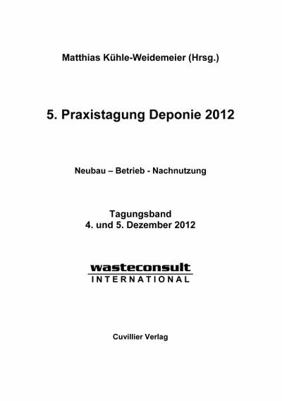 5. Praxistagung Deponie 2012. Neubau - Betrieb - Nachnutzung - Matthias Kühle-Weidemeier