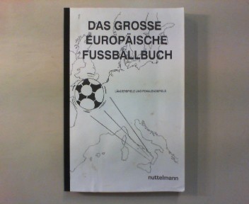 Das grosse europäische Fussballbuch. Länderspiele & Pokalendspiele. - Nuttelmann, Uwe
