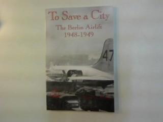 To Save a City. The Berlin Airlift 1948-1949. - Miller, Roger G.