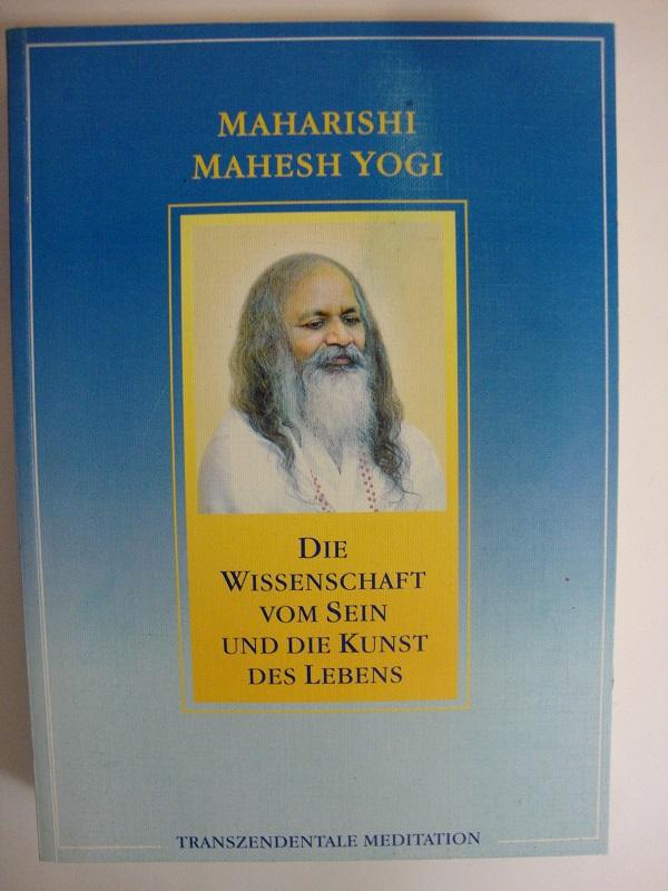 Die Wissenschaft vom Sein und die Kunst des Lebens. Transzendentale Meditation. - Mahesh Yogi, Maharishi