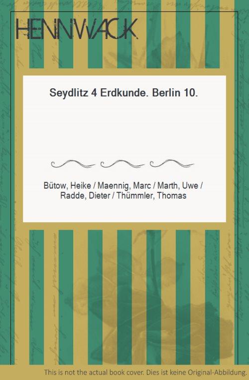 Seydlitz 4 Erdkunde. Berlin 10. - Bütow, Heike / Maennig, Marc / Marth, Uwe / Radde, Dieter / Thümmler, Thomas