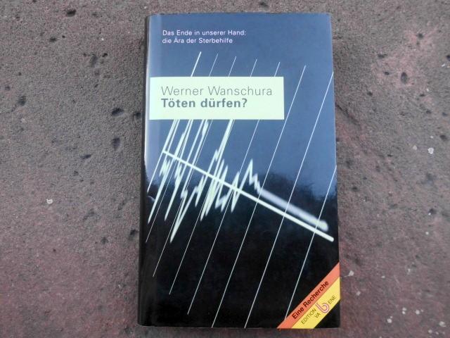 Töten dürfen ? Das Ende in unserer Hand: die Ära der Sterbehilfe. - Wanschura, Werner