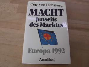 Macht jenseits des Marktes. Europa 1992. Mit Signatur Otto von Habsburgs! - Habsburg, Otto von