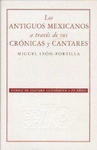 Los antiguos mexicanos a través de sus crónicas y cantares - Leon-Portilla, Miguel