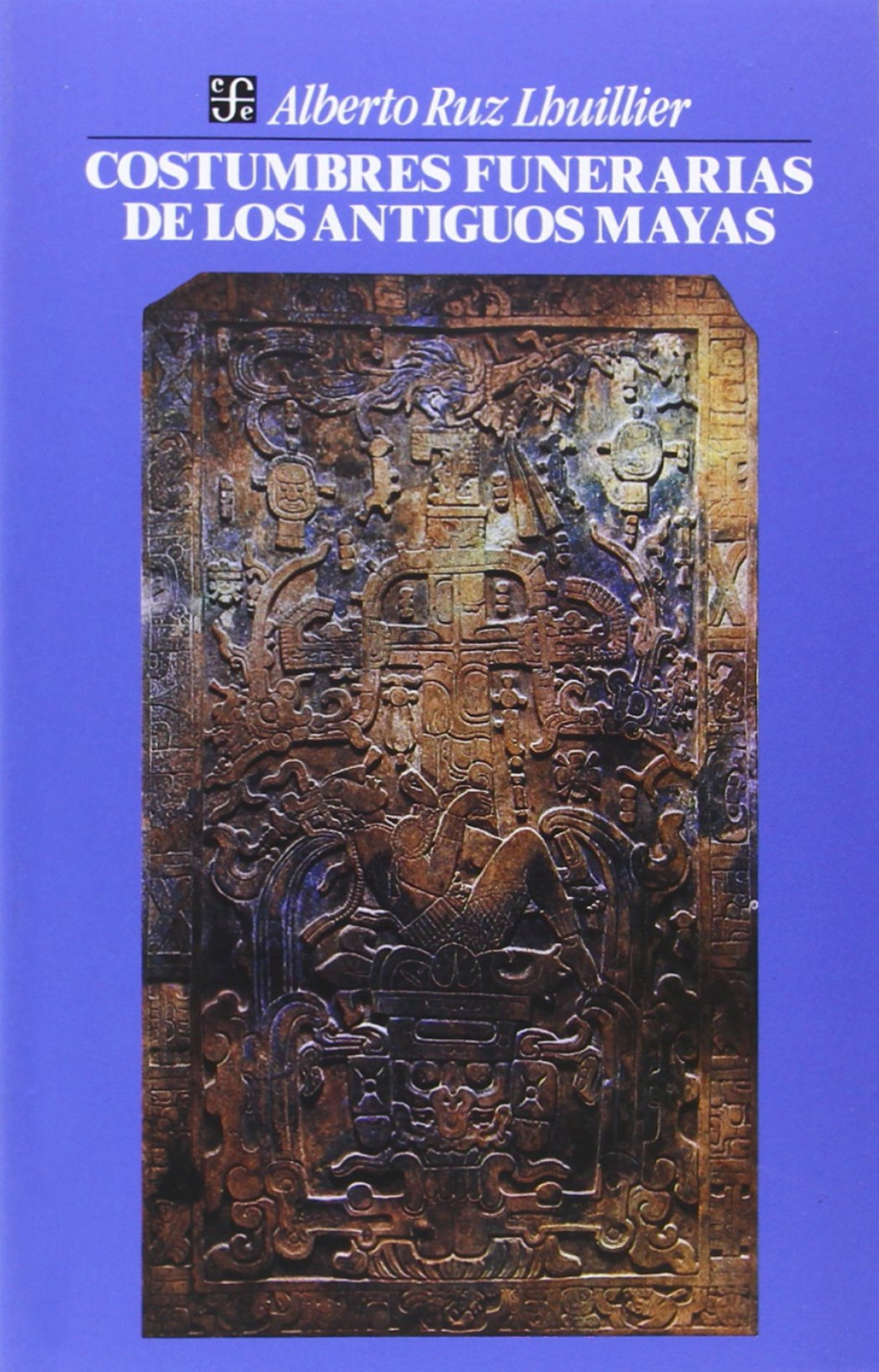 Costumbres funerarias de los antiguos mayas - Ruz Lhuillier, Alberto