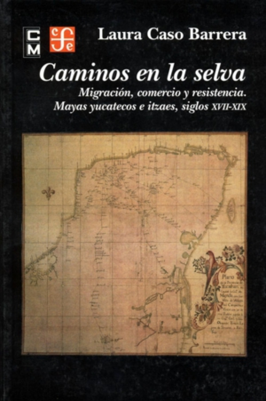 Caminos en la selva : Migración, comercio y resistencia : Mayas yucatecos e itzaes, siglos XVII-XIX - Caso Barrera, Laura