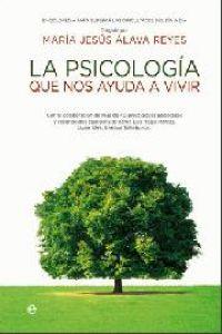 La psicología que nos ayuda a vivir - Mª Jesús Alava Reyes