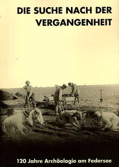 Die Suche nach der Vergangenheit. 120 Jahre Archäologie am Federsee. Katalog zur Ausstellung. - Keefer, Erwin