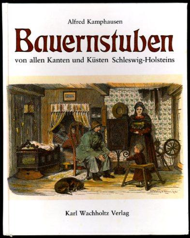 Bauernstuben von allen Kanten und Küsten Schleswig-Holsteins. Beispiele aus dem Schleswig-Holsteinischen Freilichtmuseum. - Kamphausen, Alfred