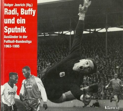 Radi, Buffy und ein Sputnik (Ausländer in der Fussball-Bundesliga 1963 - 1995) - Jenrich, Holger [Hrsg.]