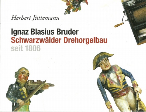Ignaz Blasius Bruder (Schwarzwälder Drehorgelbau seit 1806 ; [Festgabe zum Ignatz-Blasius-Bruder-Jahr 2006) - Jüttemann, Herbert
