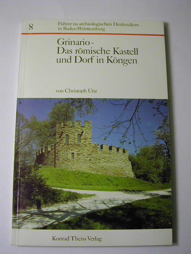 Grinario - Das Römische Kastell und Dorf in Köngen - Führer zu archäologischen Denkmälern in Baden-Württemberg 8 - Christoph Unz
