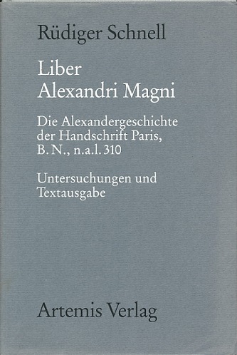 Liber Alexandri Magni. Die Alexandergeschichte der Handschrift Paris, Bibliothèque Nationale, n.a.l. 310. Untersuchungen und Textausgabe von Rüdiger Schnell.