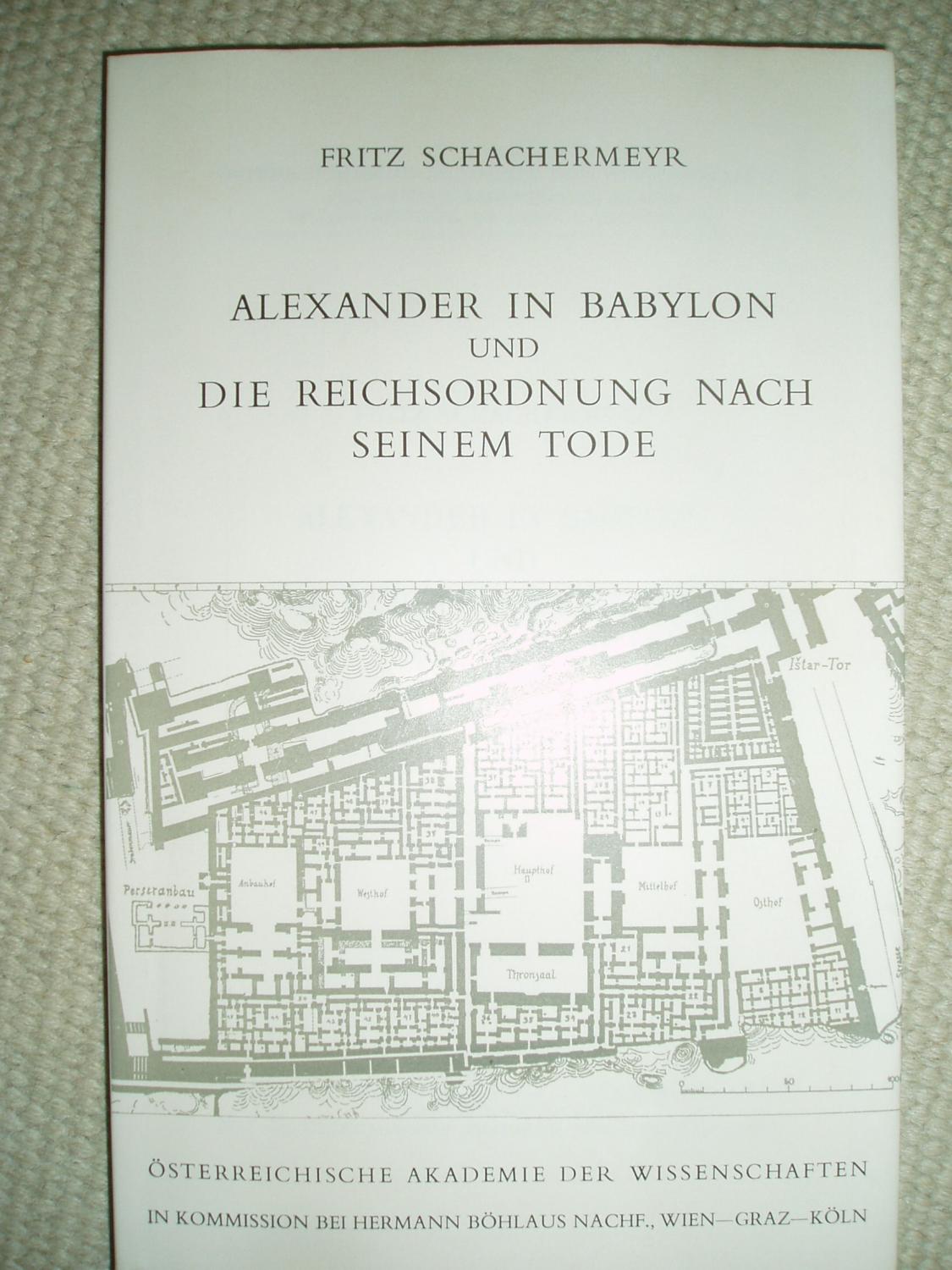 Alexander in Babylon und die Reichsordnung nach seinem Tode - Schachermeyr, Fritz [1895-1987]