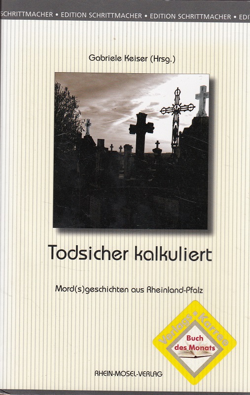 Todsicher kalkuliert : Mord(s)geschichten aus Rheinland-Pfalz. Gabriele Keiser (Hrsg.), Edition Schrittmacher ; Bd. 13 - Keiser, Gabriele [Hrsg.]