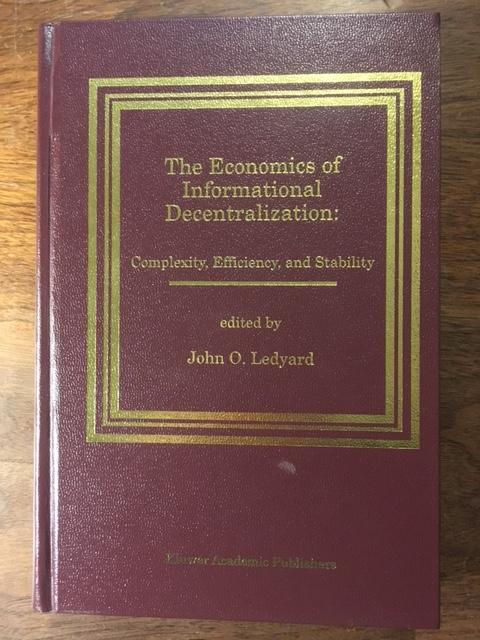 The Economics of Informational Decentralization: Complexity, Efficiency, and Stability: Essays in Honor of Stanley Reiter - John O. Ledyard