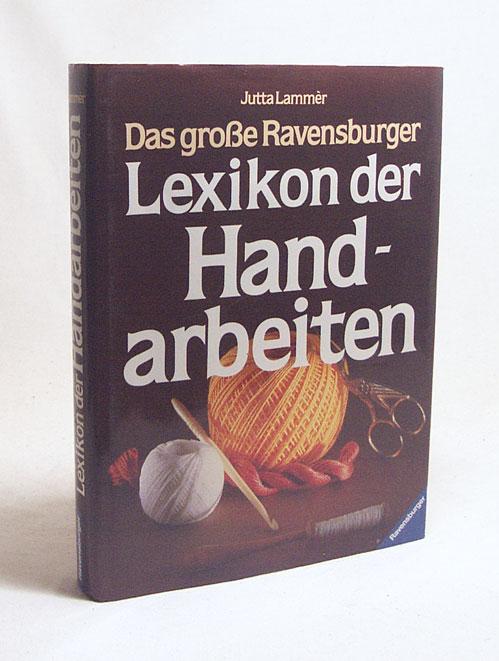 Das große Ravensburger Lexikon der Handarbeiten / Jutta Lammèr. [Zeichn.: Heike Diem ; Walter Emmrich] - Lammèr, Jutta