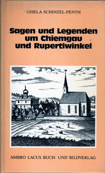 Sagen und Legenden um Chiemgau und Rupertiwinkel. - Gisela Schinzel-Penth